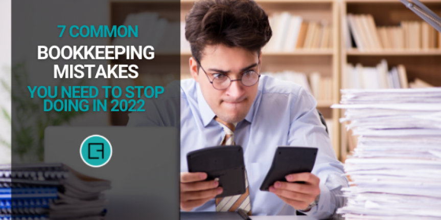 7 Common Bookkeeping Mistakes You Need to Stop Doing in 2022