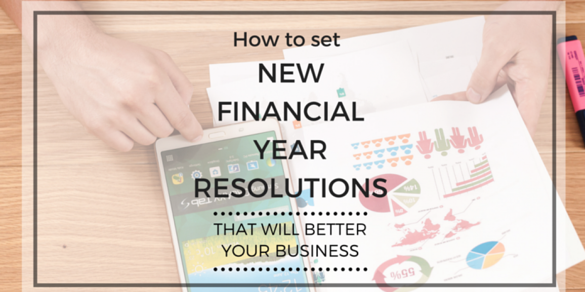 How to set new financial year resolutions that will better your business